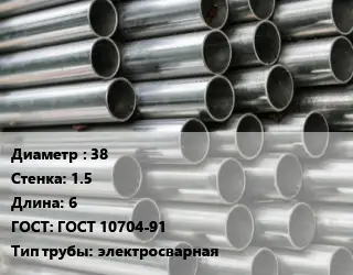 Труба оцинкованная 38 s=1.5 L=6 ГОСТ: ГОСТ 10704-91 электросварная